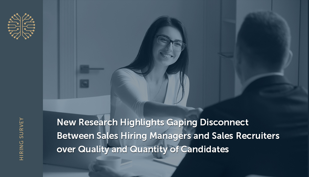 New Research Highlights Gaping Disconnect Between Sales Hiring Managers and Sales Recruiters over Quality and Quantity of Candidates