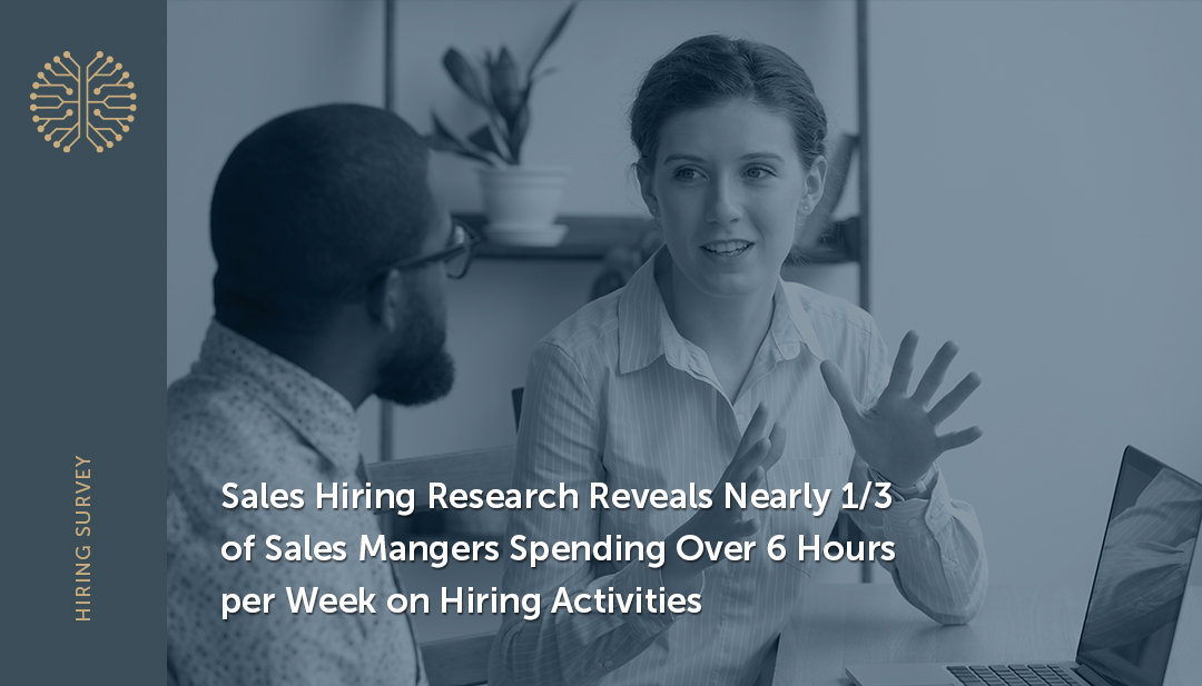 Sales Hiring Research Reveals Nearly 1/3 of Sales Mangers Spending Over 6 Hours per Week on Hiring Activities