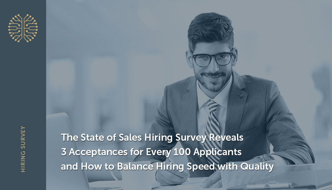 The State of Sales Hiring Survey Reveals 3 Acceptances for Every 100 Applicants and How to Balance Hiring Speed with Quality￼