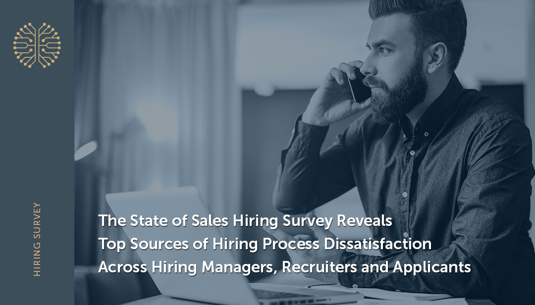 The State of Sales Hiring Survey Reveals Top Sources of Hiring Process Dissatisfaction Across Hiring Managers, Recruiters and Applicants