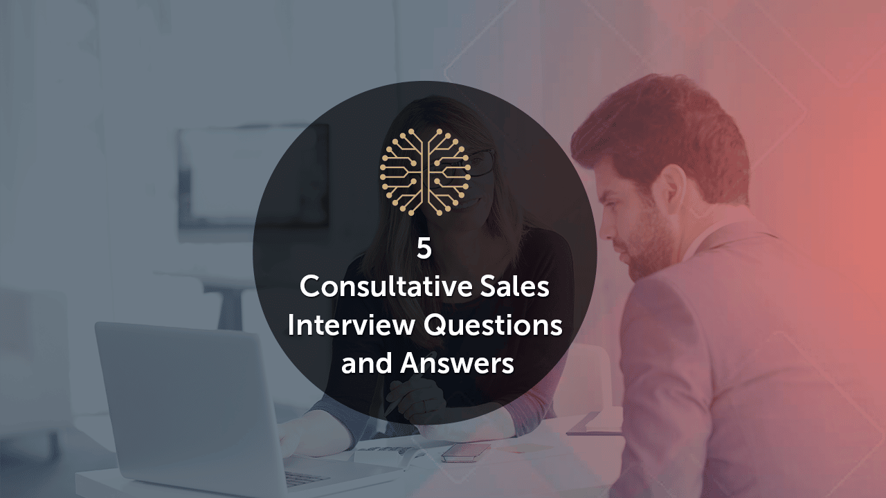 5 Consultative Sales Interview Questions and Answers